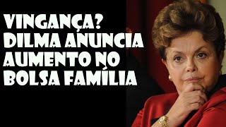 Vingança Dilma anuncia aumento no Bolsa Família [upl. by Joya]