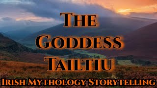 The Goddess Tailtiu  Irish Mythology Storytelling  Lughnasa Special  Episode 256 [upl. by Yajeet]