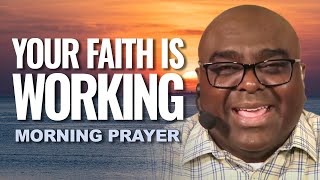 Your Faith IS WORKING  Morning Prayer [upl. by Orren]