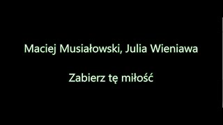 Maciej Musiałowski feat Julia Wieniawa  Zabierz tę miłość Tekst [upl. by Dhruv]