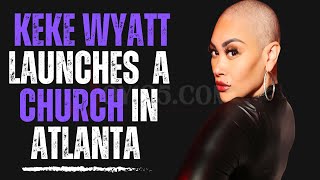 KeKe Wyatt Launches A Church In Atlanta [upl. by Winther]