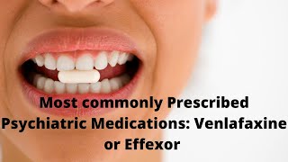 Most Commonly Prescribed Psychiatric Medications Venlafaxine or Effexor [upl. by Webb72]