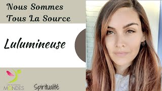 Nous sommes tous la Source avec Lulumineuse [upl. by Mossman]