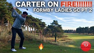 CARTER IS ON FIRE 🔥 FORMBY LADIES GC PART 2 [upl. by Bensen]