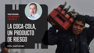 La CocaCola un producto de riesgo Por Alejandro Calvillo¬ Video columna [upl. by Yerffoj]