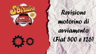 REVISIONE MOTORINO DI AVVIAMENTO FIAT 500  126 [upl. by Olrac]