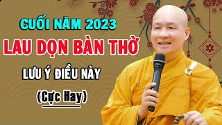 Cuối Năm 2023 Lau Dọn Ban Thờ Tỉa Chân Nhang Lưu Ý Điều Này TT Thích Trí Huệ [upl. by Still596]