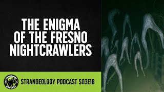 Strangeology Podcast S03E18 The Enigma of the Fresno Nightcrawlers [upl. by Basilius21]