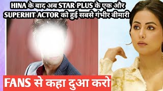 hina khan ke baad star plus ke bahut bade actor ko hui gambhir bimari fans se kaha dua karo [upl. by Aicyla]