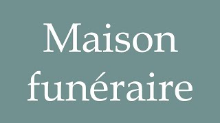 How to Pronounce Maison funéraire Funeral home Correctly in French [upl. by Lotsirk584]