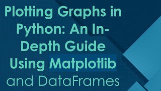 Plotting Graphs in Python An InDepth Guide Using Matplotlib and DataFrames [upl. by Kane508]