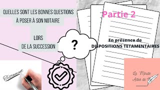 Les BONNES QUESTIONS à poser à son notaire lors de la SUCCESSION AVEC TESTAMENT Partie 2 [upl. by Ethelbert]