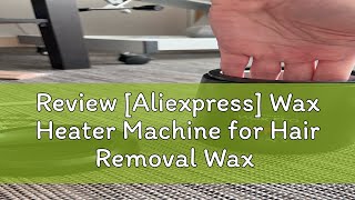 Review Aliexpress Wax Heater Machine for Hair Removal Wax Melting Pot with Wax Beans Kit 200ml De [upl. by Shaper]