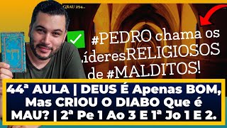 44ª AULA  DEUS É Apenas BOM mas CRIOU o DIABO que é MAU  2ª Pedro 1 ao 3 e 1ª João 1 [upl. by Refinaj]