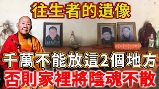 家中老人往生后，遺像放在哪里合適？有2個地方千萬不能放，否則家裡將陰魂不散！  禪語 [upl. by Omik924]