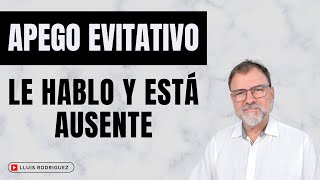 Apego Evitativo ¿Por qué parece estar ausente cuando trato de hablar con él [upl. by Loferski]