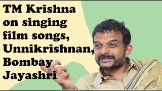 TM Krishna on singing film songs Unnikrishnan Bombay Jayashri [upl. by Jorgan]