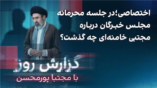 گزارش روز با مجتبا پورمحسن اختصاصی؛ در جلسه محرمانه مجلس خبرگان درباره مجتبی خامنه‌ای چه گذشت؟ [upl. by Nottage]