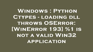 Windows  Python Ctypes  loading dll throws OSError WinError 193 1 is not a valid Win32 applica [upl. by Breh]