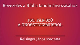 130 Pár szó a gnoszticizmusról  Bevezetés a Biblia tanulmányozásához  Reisinger János [upl. by Elia]