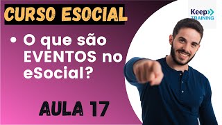 Aula 17 O que são EVENTOS para o eSocial  CURSO ESOCIAL [upl. by Aynatahs]