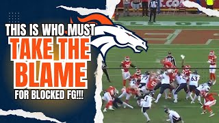 Who Was AT FAULT For Denver Broncos GAME LOSING BLOCKED FIELD GOAL vs Kansas City Chiefs [upl. by Ayt]