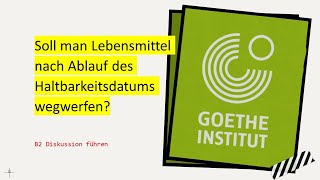 Soll man Lebensmittel nach Ablauf des Haltbarkeitsdatums wegwerfen  Goethe B2 Diskussion führen [upl. by Gnilrets385]