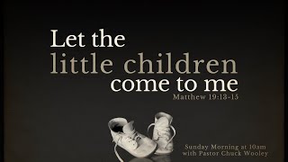 quotLet the little children come to mequot with Pastor Chuck Wooley [upl. by Ondine]