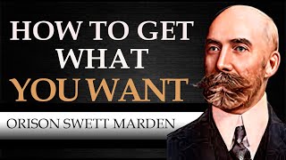 HOW TO GET WHAT YOU WANT  ORISON SWETT MARDEN  Complete Audiobook [upl. by Grady]