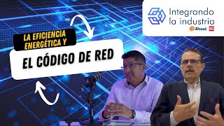 La eficiencia energética y el código de red  Ep 102 Integrando la Industria [upl. by Myrtie]