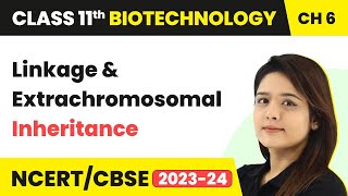 Linkage amp Extrachromosomal Inheritance  Basic Principles  Class 11 Biotechnology Ch 6  CBSE 2024 [upl. by Coffee]