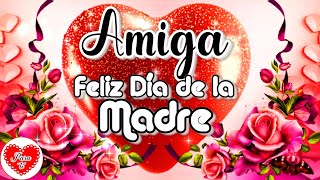 FELIZ DIA DE LA MADRE AMIGA con Hermoso Mensaje de FELIZ DIA PARA TI 💗🌹 Gracias MAMÁ [upl. by Zadoc]