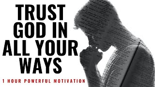 TRUST GOD IN ALL YOUR WAYS  1 Hour Powerful Motivation  Inspirational amp Motivational Video [upl. by Halivah256]