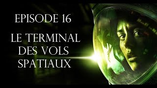 Alien Isolation 16  LE TERMINAL DES VOLS SPATIAUX [upl. by Dhumma]