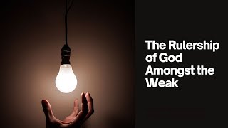 The rulership of God amongst the weak [upl. by Daggett]