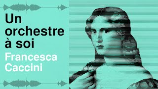 Un Orchestre à soi  Épisode 2  Francesca Caccini première compositrice dopéra [upl. by Eitac114]