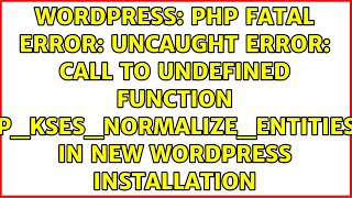 PHP Fatal error Uncaught Error Call to undefined function wpksesnormalizeentities in new [upl. by Jarrow]