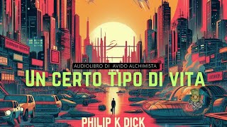 Un certo tipo di Vita  Philip k Dick  Audiolibro [upl. by Supmart897]