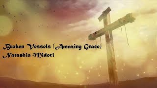 Natasha Midori  Broken Vessels Amazing Grace Lyric Video [upl. by Luedtke297]