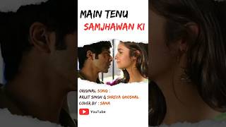 Main Tenu Samjhawan Ki  Arijit Singh  Shreya Ghoshal  Cover by Sana ytshorts arijitsingh sana [upl. by Adnalahs281]