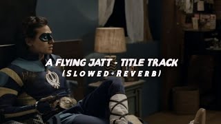 A Flying Jatt  Title Track  SlowedReverb  Trending♡ [upl. by Fanchette224]