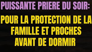 Puissante Prière Du Soir Pour la Protection Divine pour moi et ma famille [upl. by Eenyaj]