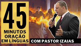 COMO ORAR EM LÃNGUAS DOS ANJOS  PASTOR IZAIAS ORANDO EM LÃNGUAS [upl. by Helse]