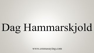 How To Say Dag Hammarskjold [upl. by Asena]