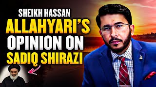 What Does Sheikh Hassan Allahyari Think of Sadiq Shirazi  Hassan Allahyari English [upl. by Arracahs]