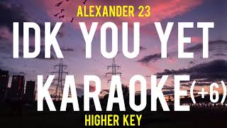 IDK You Yet Karaoke Higher Key 6  Alexander 23 [upl. by Liauqram54]