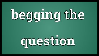 Begging the question Meaning [upl. by Nellaf]