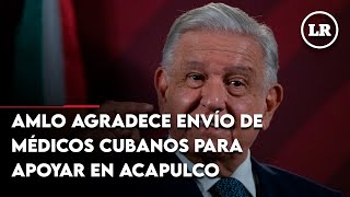 AMLO agradece envío de médicos cubanos para apoyar en Acapulco [upl. by Leissam]