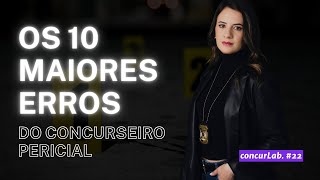 OS 10 MAIORES ERROS DO CONCURSEIRO PERICIAL  CONCURLAB 22 [upl. by Nillok570]