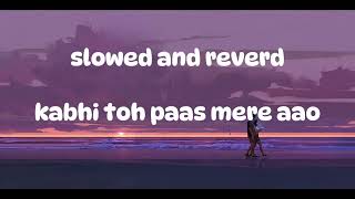 kabhi toh paas mere aao song slowed and reverd [upl. by Darin]